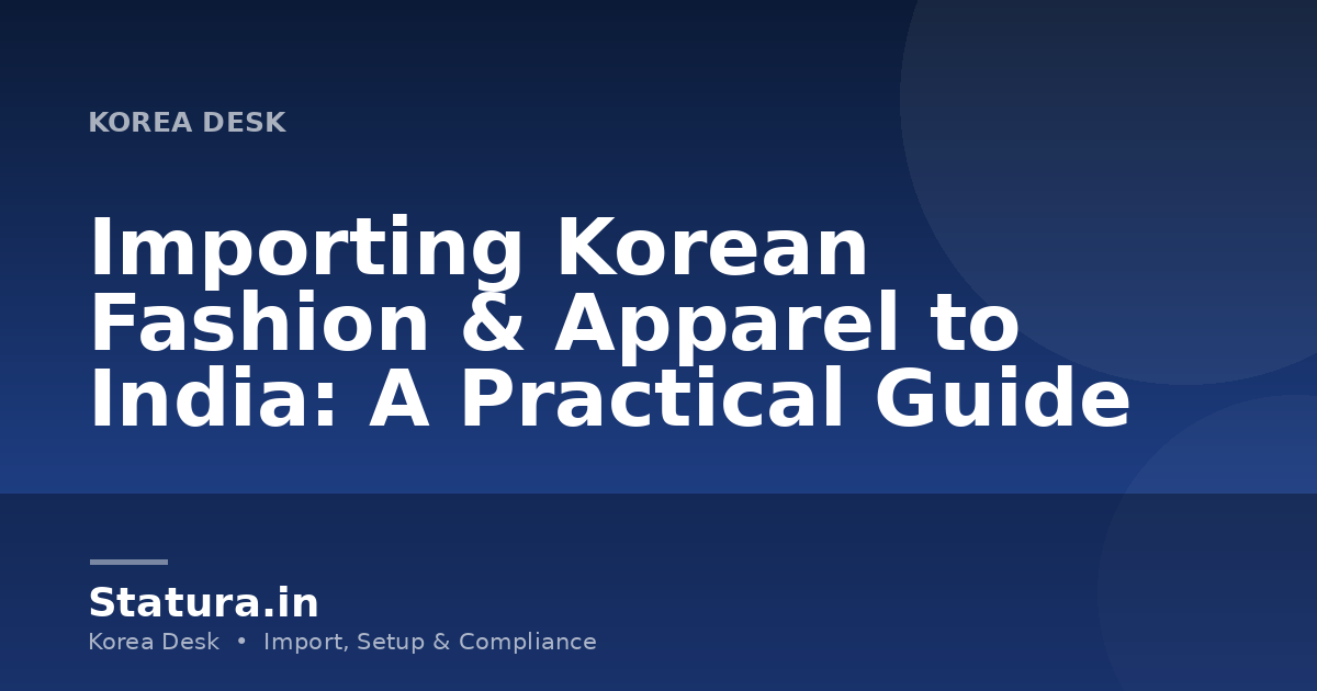 Importing Korean Fashion & Apparel to India: A Practical Guide