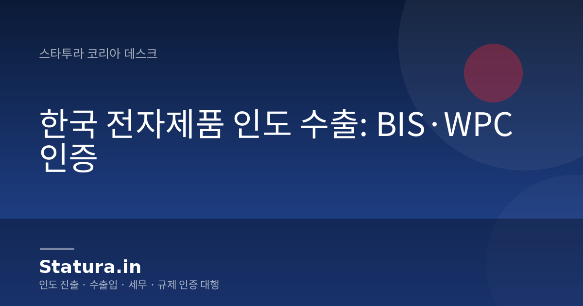 한국 전자제품 인도 수출: BIS·WPC 인증