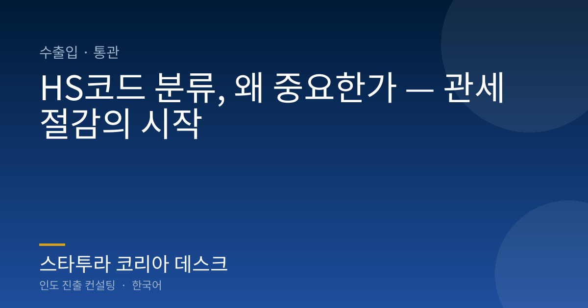 HS코드 분류, 왜 중요한가 — 관세 절감의 시작