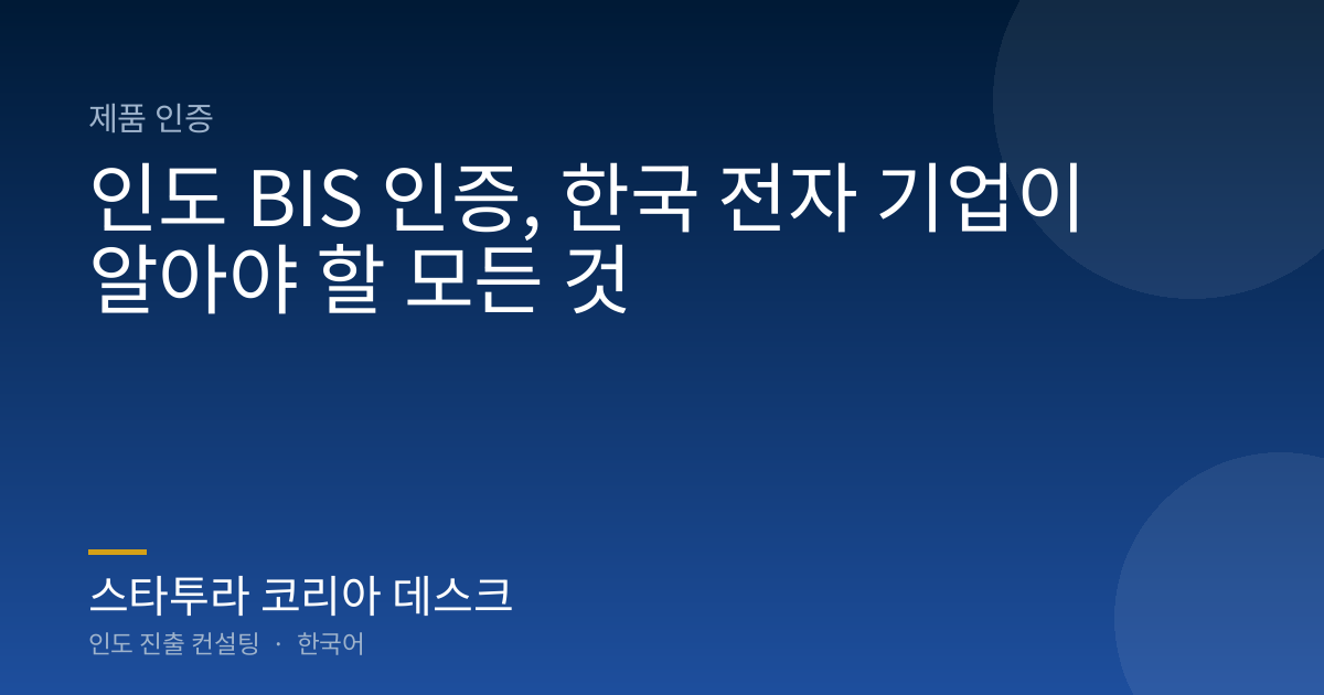 인도 BIS 인증, 한국 전자 기업이 알아야 할 모든 것