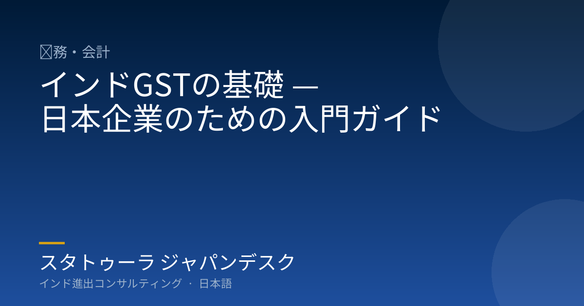 インドGSTの基礎 — 日本企業のための入門ガイド