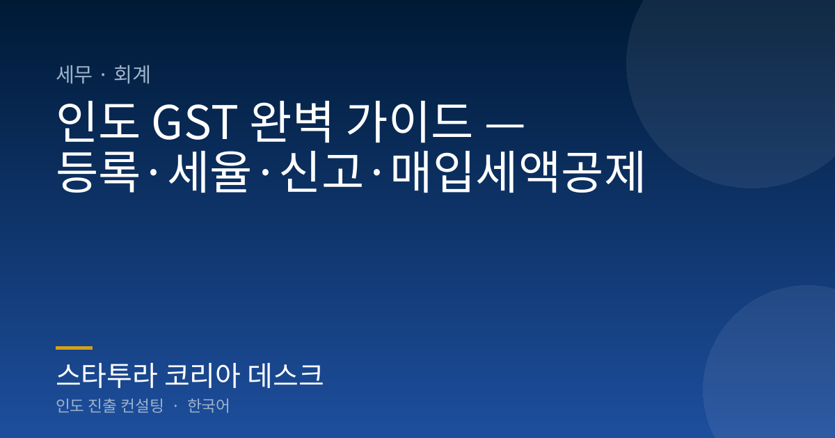 인도 GST 완벽 가이드 — 등록·세율·신고·매입세액공제