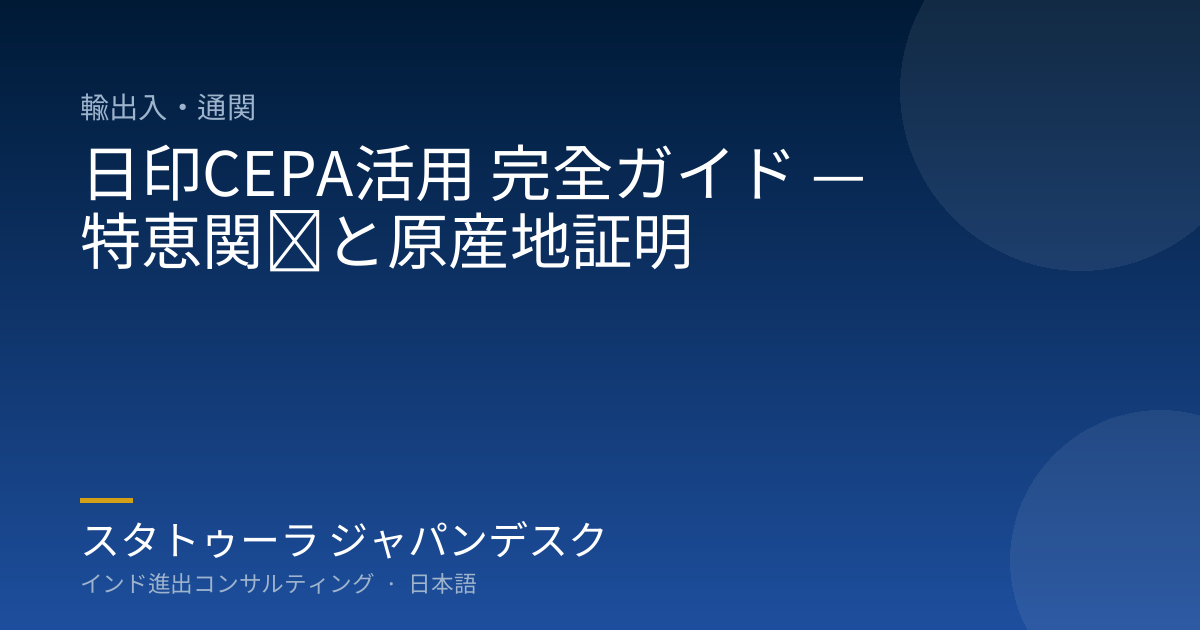 日印CEPA活用 完全ガイド — 特恵関税と原産地証明