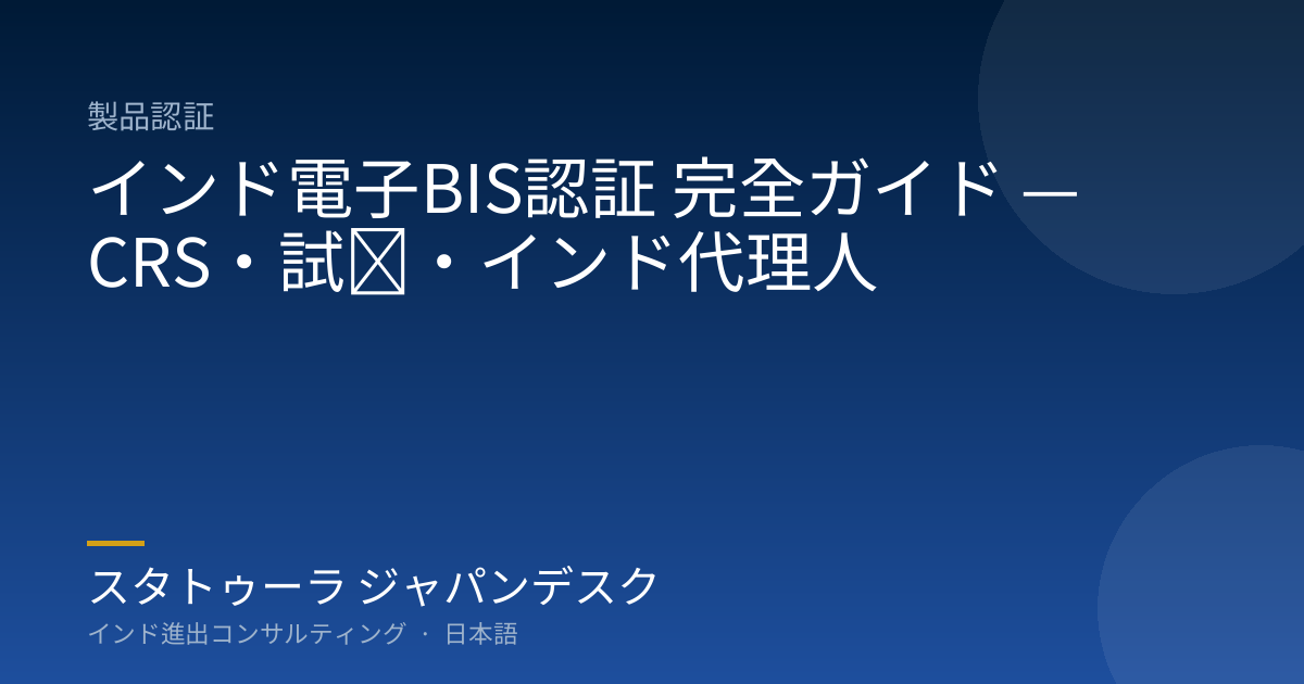 インド電子BIS認証 完全ガイド — CRS・試験・インド代理人