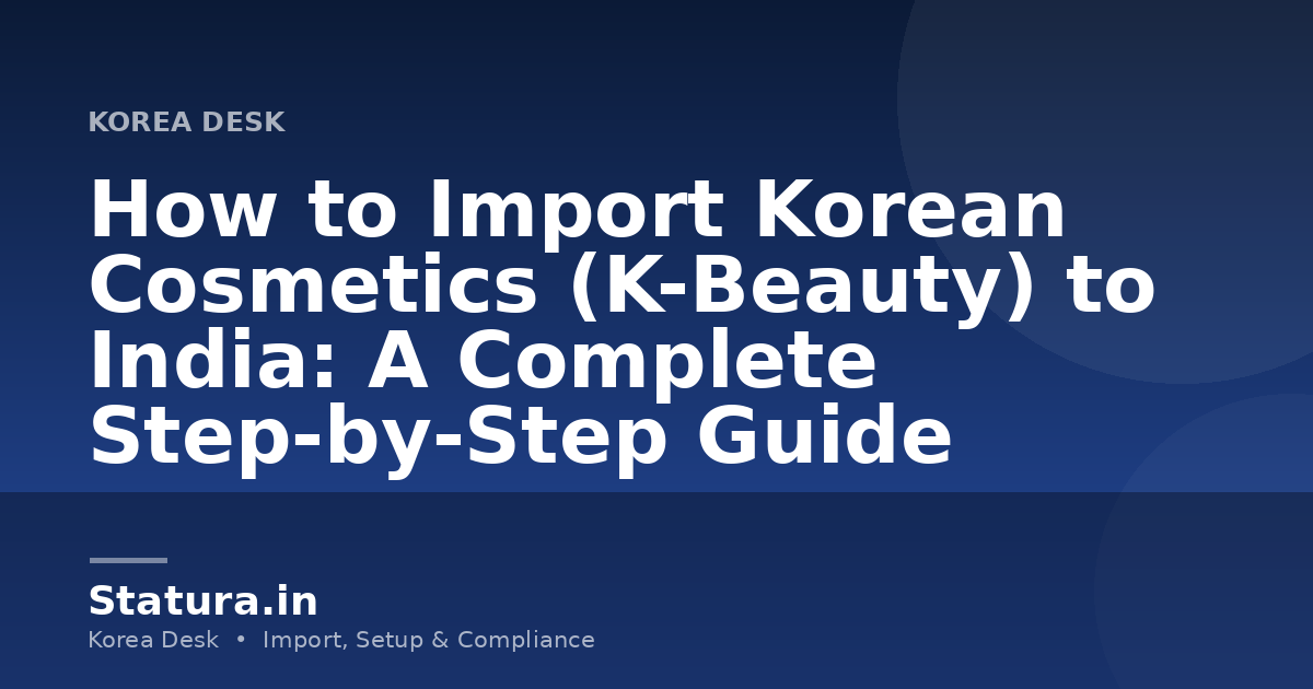 How to Import Korean Cosmetics (K-Beauty) to India: A Complete Step-by-Step Guide