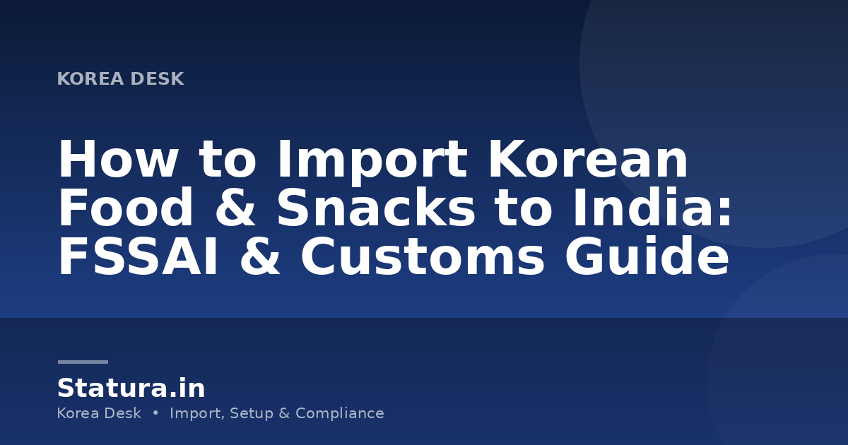 How to Import Korean Food & Snacks to India: FSSAI & Customs Guide