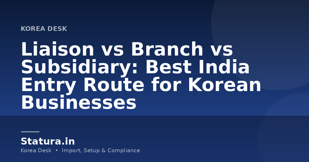 Liaison vs Branch vs Subsidiary: Best India Entry Route for Korean Businesses