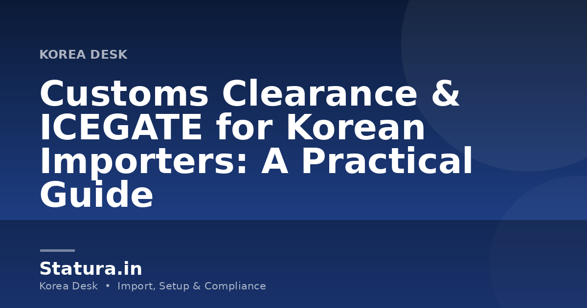 Customs Clearance & ICEGATE for Korean Importers: A Practical Guide
