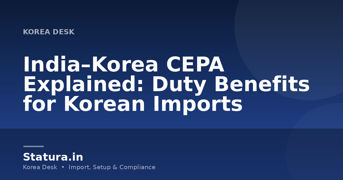 India–Korea CEPA Explained: Duty Benefits for Korean Imports