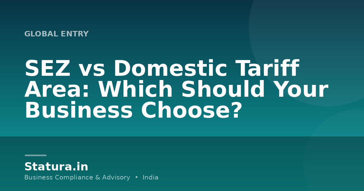 SEZ vs Domestic Tariff Area: Which Should Your Business Choose?